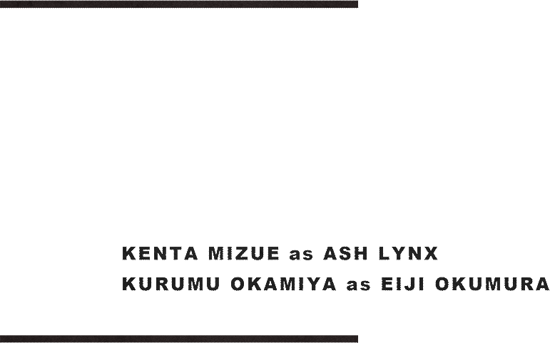 KENTA MIZUE as ASH LYNX KURUMU OKAMIYA as EIJI OKUMURA